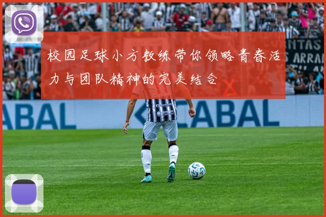 校园足球小方教练带你领略青春活力与团队精神的完美结合